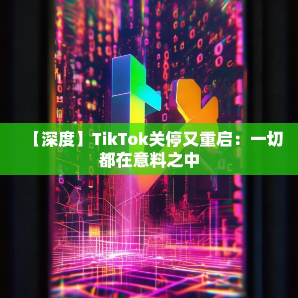 【深度】TikTok关停又重启：一切都在意料之中