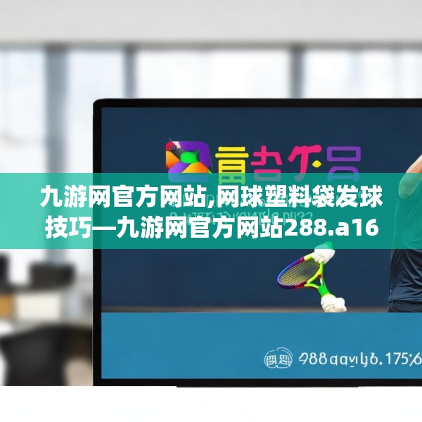 九游网官方网站,网球塑料袋发球技巧—九游网官方网站288.a164b165c168fgy.175nbn