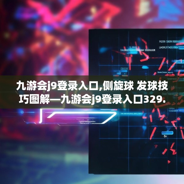 九游会j9登录入口,侧旋球 发球技巧图解—九游会j9登录入口329.a205b206c209fgy.216fds