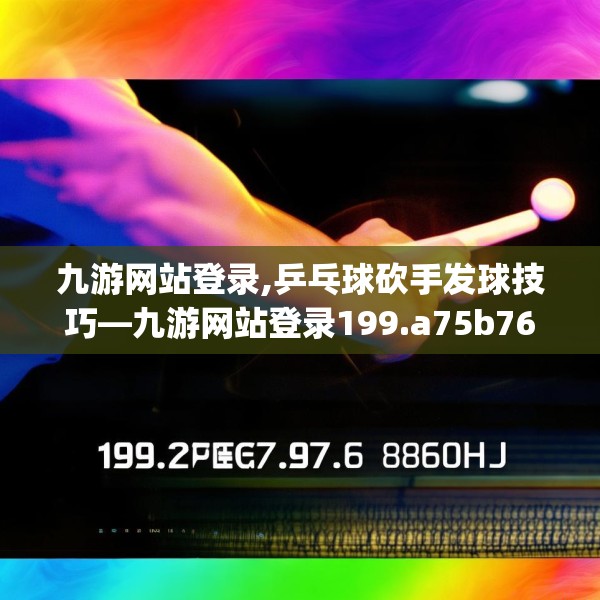 九游网站登录,乒乓球砍手发球技巧—九游网站登录199.a75b76c79fgy.86jhhj