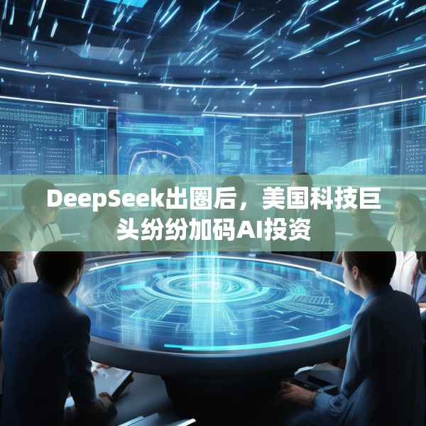 DeepSeek出圈后，美国科技巨头纷纷加码AI投资