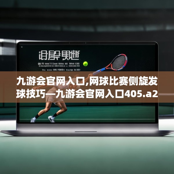 九游会官网入口,网球比赛侧旋发球技巧—九游会官网入口405.a281b282c285fgy.292fghfd