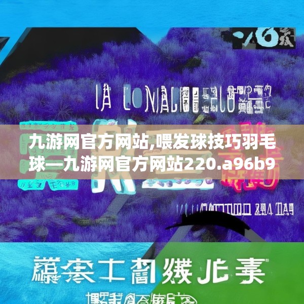 九游网官方网站,喂发球技巧羽毛球—九游网官方网站220.a96b97c100fgy.107htyj