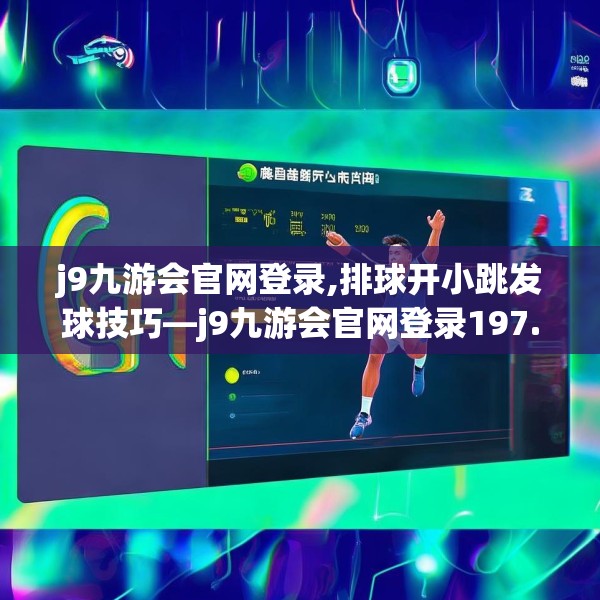 j9九游会官网登录,排球开小跳发球技巧—j9九游会官网登录197.a73b74c77fgy.84bnbn