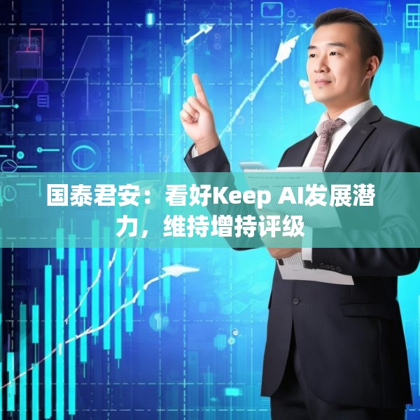 国泰君安：看好Keep AI发展潜力，维持增持评级