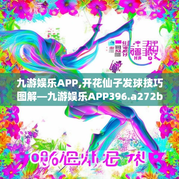 九游娱乐APP,开花仙子发球技巧图解—九游娱乐APP396.a272b273c276fgy.283nbn