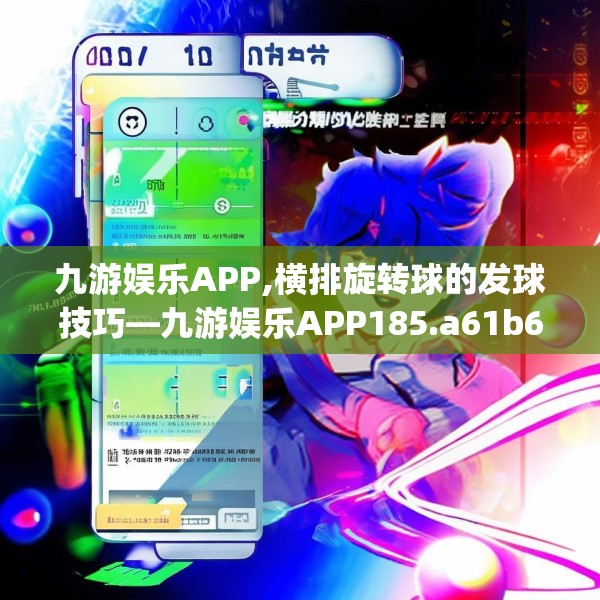 九游娱乐APP,横排旋转球的发球技巧—九游娱乐APP185.a61b62c65fgy.72fds