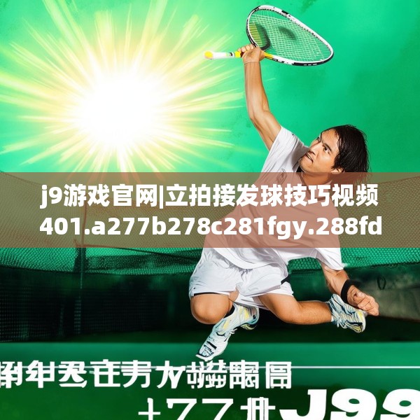 j9游戏官网|立拍接发球技巧视频401.a277b278c281fgy.288fds