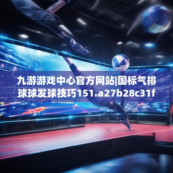 九游游戏中心官方网站|国标气排球球发球技巧151.a27b28c31fgy.38fdsfds