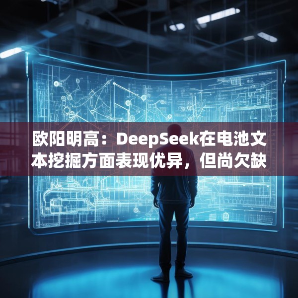 欧阳明高：DeepSeek在电池文本挖掘方面表现优异，但尚欠缺科学分析能力