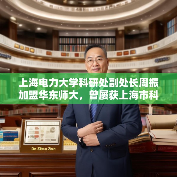 上海电力大学科研处副处长周振加盟华东师大，曾屡获上海市科技进步奖