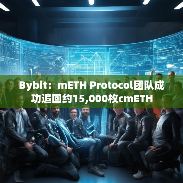 Bybit：mETH Protocol团队成功追回约15,000枚cmETH