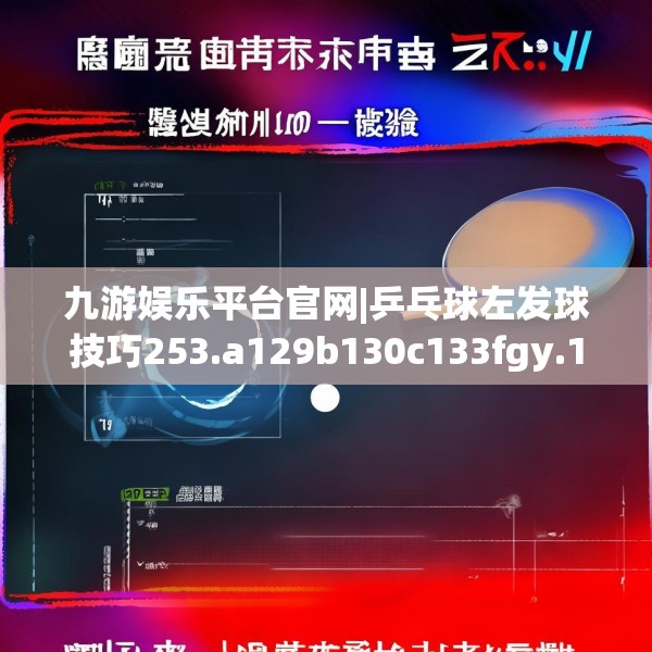九游娱乐平台官网|乒乓球左发球技巧253.a129b130c133fgy.140jhhj