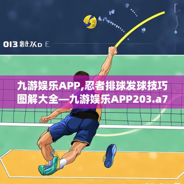 九游娱乐APP,忍者排球发球技巧图解大全—九游娱乐APP203.a79b80c83fgy.90fds