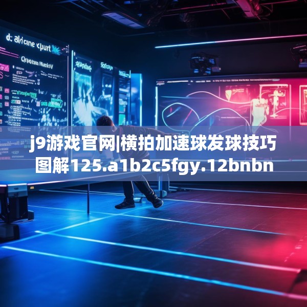 j9游戏官网|横拍加速球发球技巧图解125.a1b2c5fgy.12bnbn