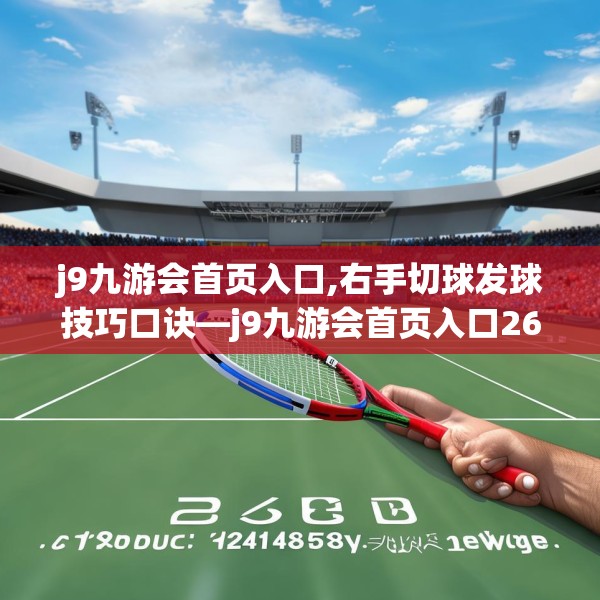 j9九游会首页入口,右手切球发球技巧口诀—j9九游会首页入口268.a144b145c148fgy.155dewqe