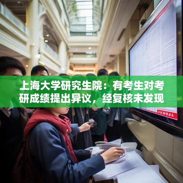 上海大学研究生院：有考生对考研成绩提出异议，经复核未发现漏批等情况