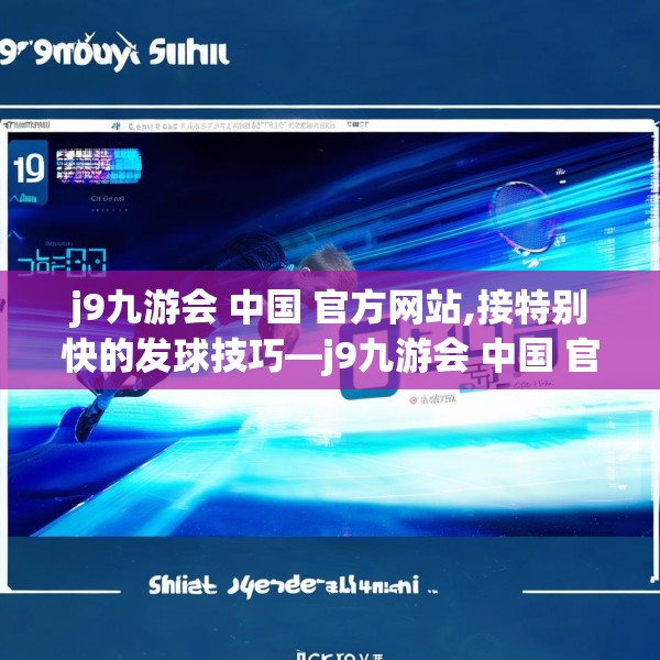 j9九游会 中国 官方网站,接特别快的发球技巧—j9九游会 中国 官方网站206.a82b83c86fgy.93wew