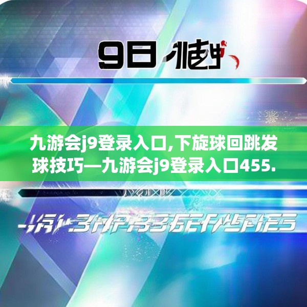 九游会j9登录入口,下旋球回跳发球技巧—九游会j9登录入口455.a331b332c335fgy.342fds