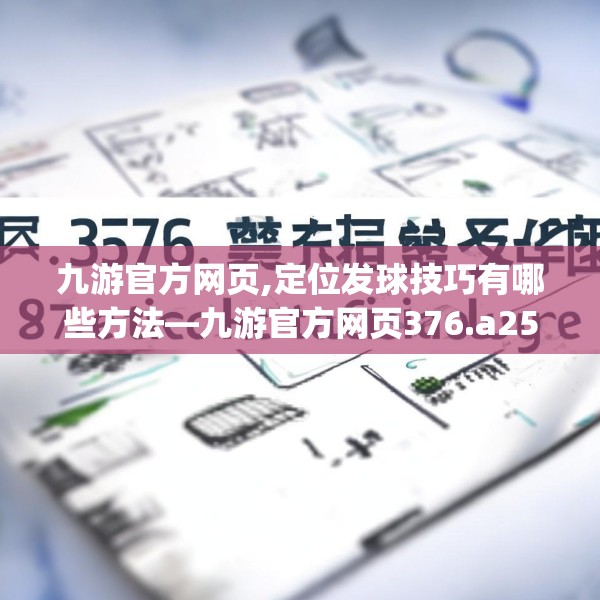 九游官方网页,定位发球技巧有哪些方法—九游官方网页376.a252b253c256fgy.263dewqe