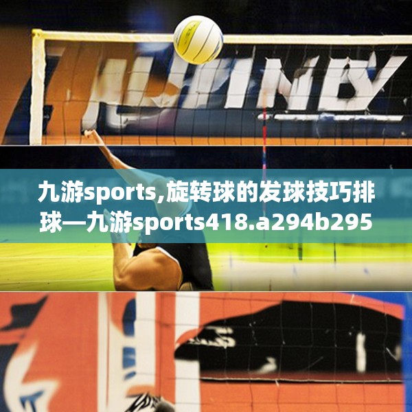 九游sports,旋转球的发球技巧排球—九游sports418.a294b295c298fgy.305htyj