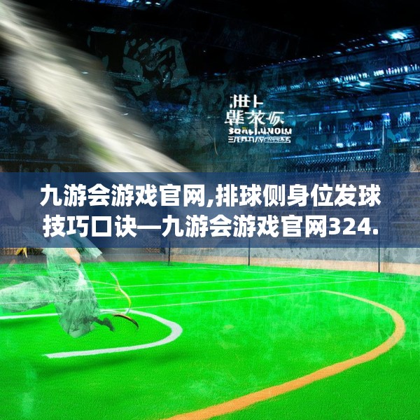 九游会游戏官网,排球侧身位发球技巧口诀—九游会游戏官网324.a200b201c204fgy.211nbn