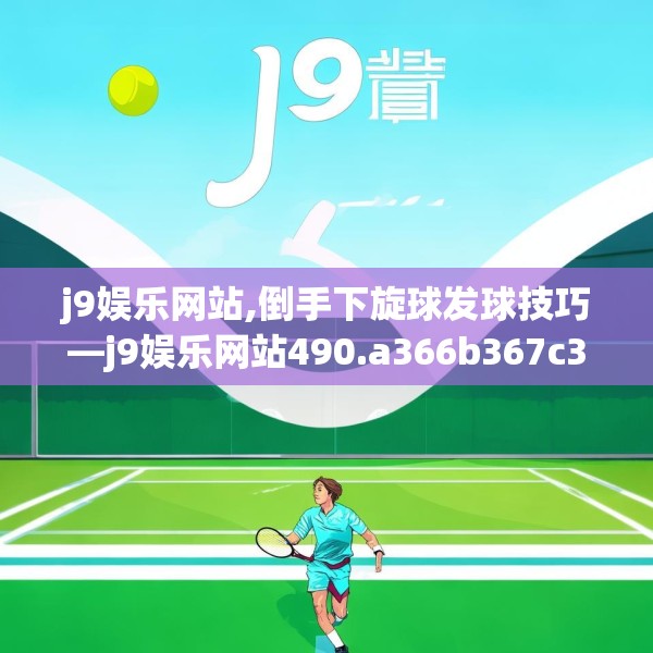 j9娱乐网站,倒手下旋球发球技巧—j9娱乐网站490.a366b367c370fgy.377htyj