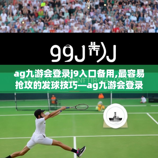 ag九游会登录j9入口备用,最容易抢攻的发球技巧—ag九游会登录j9入口备用276.a152b153c156fgy.163dsfds