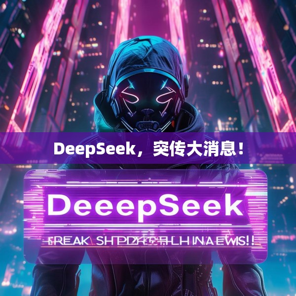 DeepSeek，突传大消息！