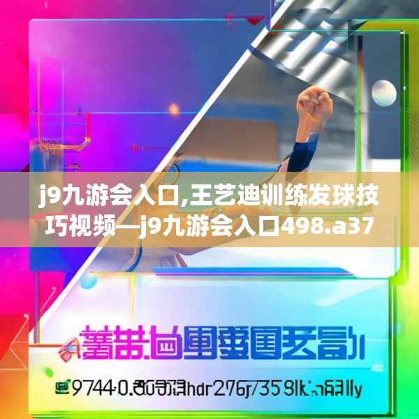 j9九游会入口,王艺迪训练发球技巧视频—j9九游会入口498.a374b375c378fgy.385lkjl