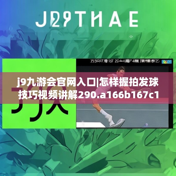 j9九游会官网入口|怎样握拍发球技巧视频讲解290.a166b167c170fgy.17776675