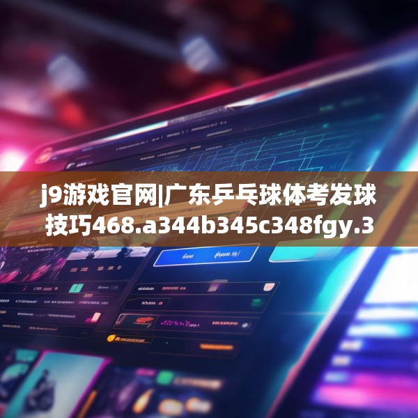 j9游戏官网|广东乒乓球体考发球技巧468.a344b345c348fgy.355nbn