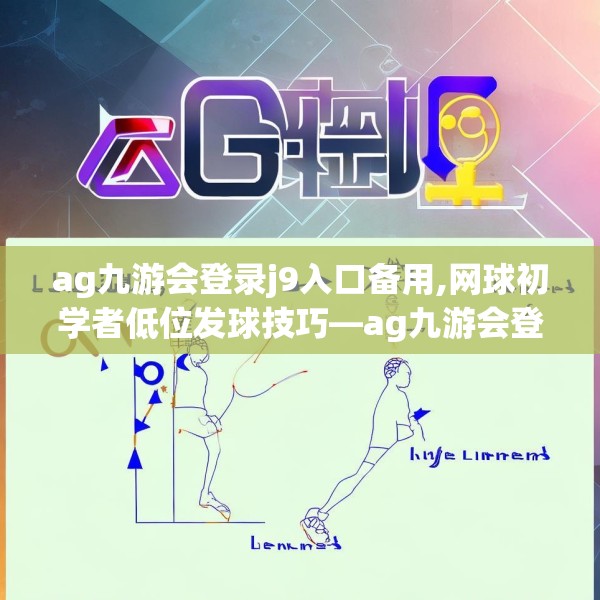 ag九游会登录j9入口备用,网球初学者低位发球技巧—ag九游会登录j9入口备用163.a39b40c43fgy.50jhhj