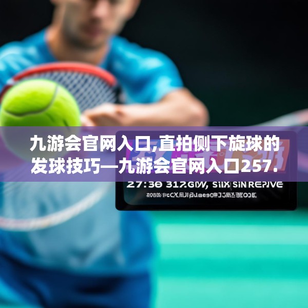 九游会官网入口,直拍侧下旋球的发球技巧—九游会官网入口257.a133b134c137fgy.144fds