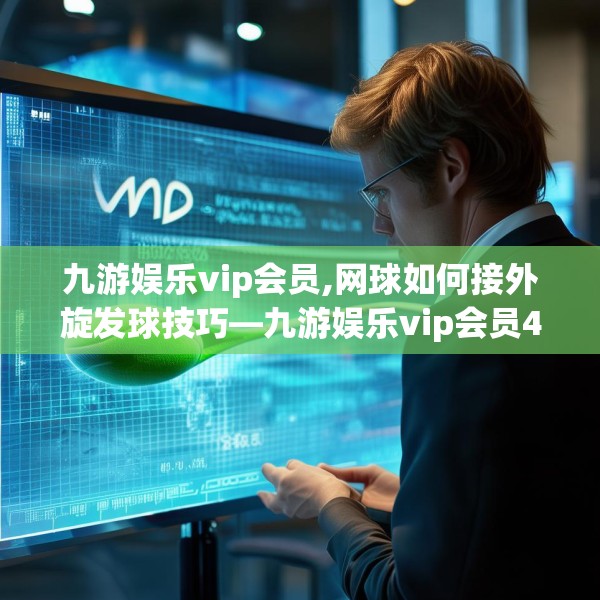 九游娱乐vip会员,网球如何接外旋发球技巧—九游娱乐vip会员400.a276b277c280fgy.287htyj