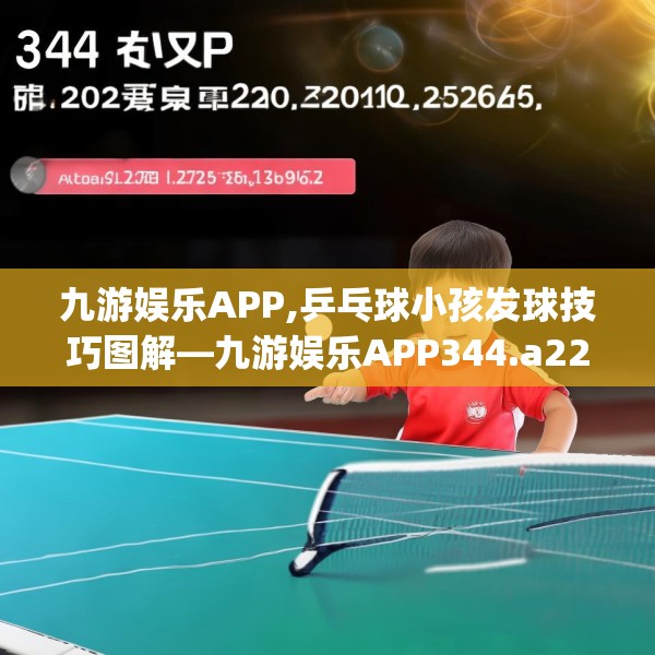 九游娱乐APP,乒乓球小孩发球技巧图解—九游娱乐APP344.a220b221c224fgy.23176672