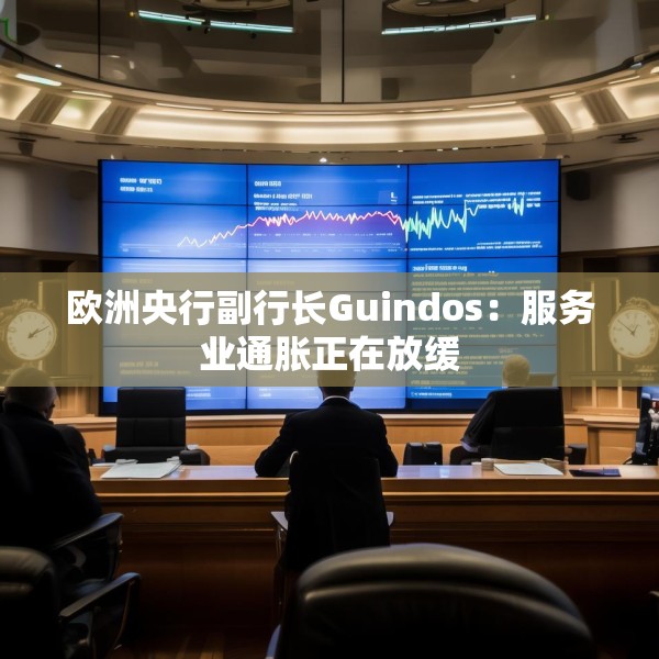 欧洲央行副行长Guindos：服务业通胀正在放缓