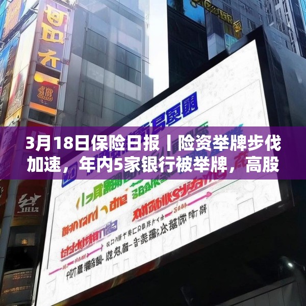 3月18日保险日报丨险资举牌步伐加速，年内5家银行被举牌，高股息仍是“心头好”，又一险种迎新机遇！