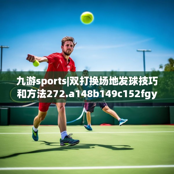 九游sports|双打换场地发球技巧和方法272.a148b149c152fgy.15976676