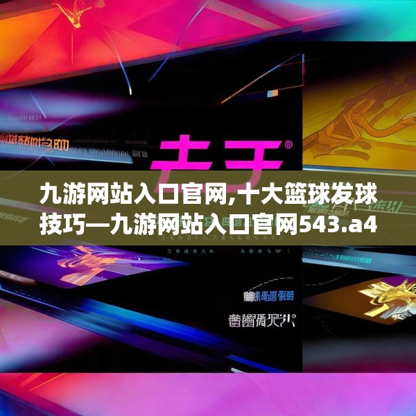 九游网站入口官网,十大篮球发球技巧—九游网站入口官网543.a419b420c423fgy.430uyk