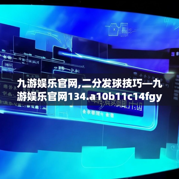 九游娱乐官网,二分发球技巧—九游娱乐官网134.a10b11c14fgy.21wew