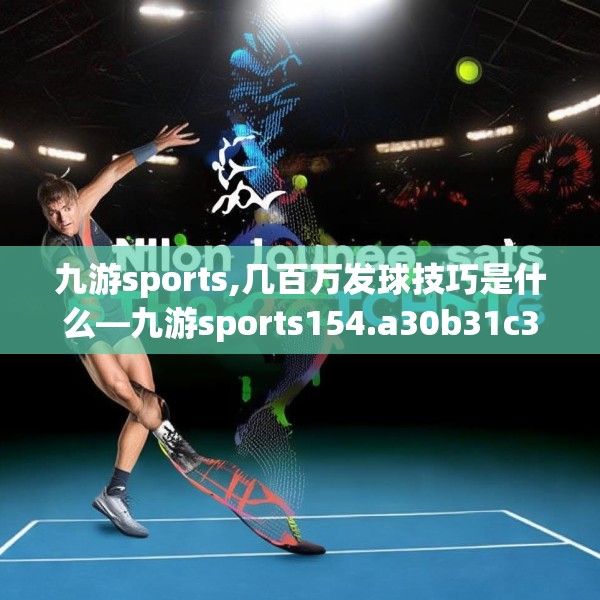 九游sports,几百万发球技巧是什么—九游sports154.a30b31c34fgy.41sdA