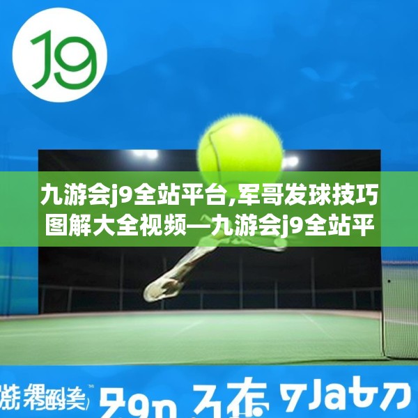 九游会j9全站平台,军哥发球技巧图解大全视频—九游会j9全站平台379.a255b256c259fgy.266jhhj