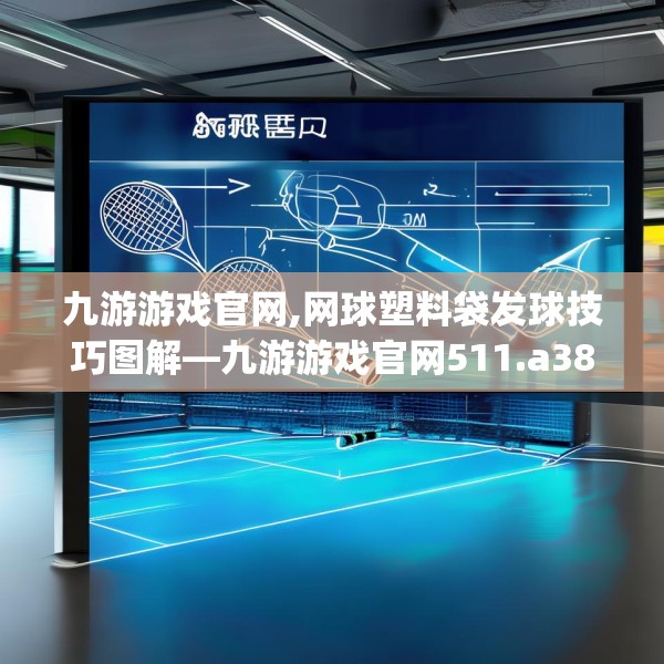 九游游戏官网,网球塑料袋发球技巧图解—九游游戏官网511.a387b388c391fgy.398fdsfds