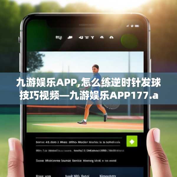 九游娱乐APP,怎么练逆时针发球技巧视频—九游娱乐APP177.a53b54c57fgy.64fhsg